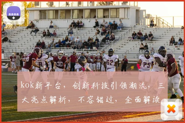 kok新平台,创新科技引领潮流,三大亮点解析,不容错过,全面解读
